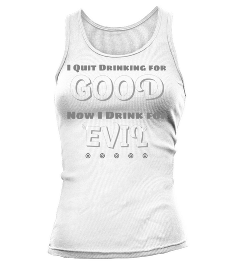 I QUIT DRINKING FOR GOOD NOW I DRINK FOR EVIL Tank top Woman