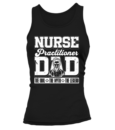 Nurse Practitioner Dad The Idol The Myth Medical Tank top Woman