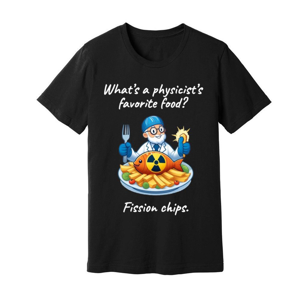 Fission Chips Science Fun Physics Humor Quote Unisex Jersey Tee