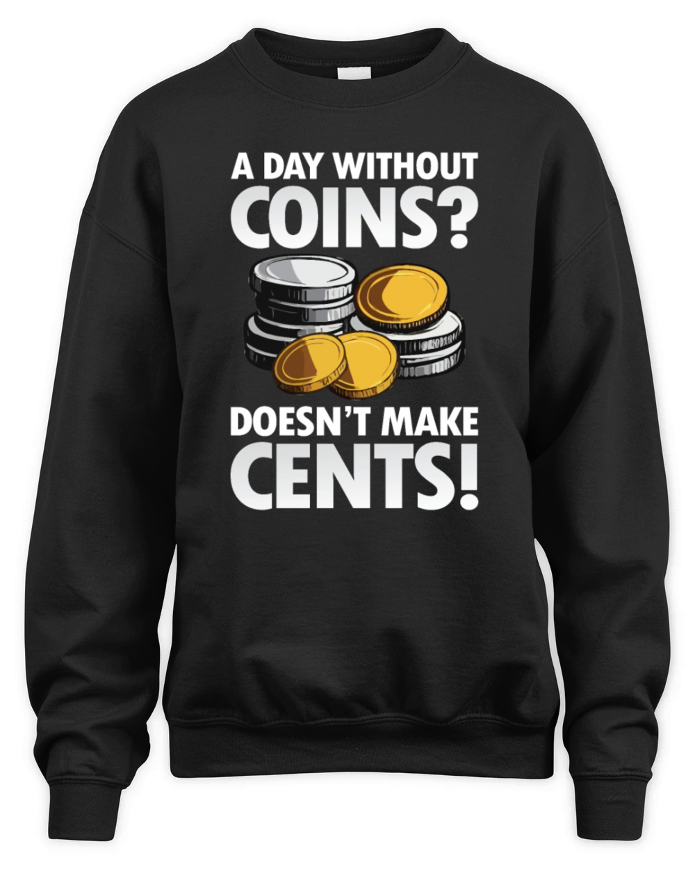 A Day Without Coins Doesnt Make Cents Unisex Premium Crewneck Sweatshirt