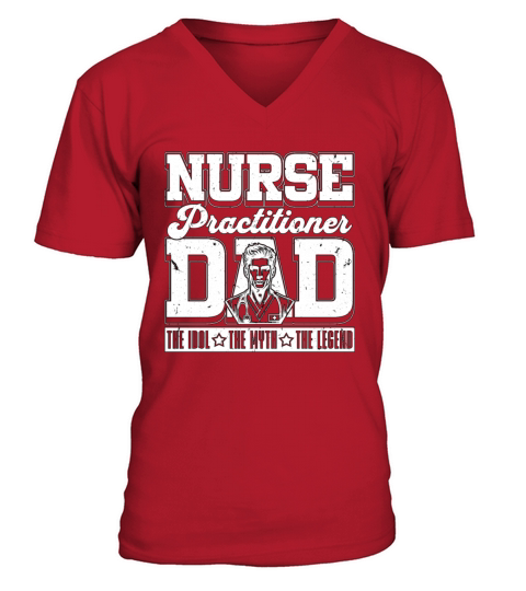 Nurse Practitioner Dad The Idol The Myth Medical V-Neck T-shirt