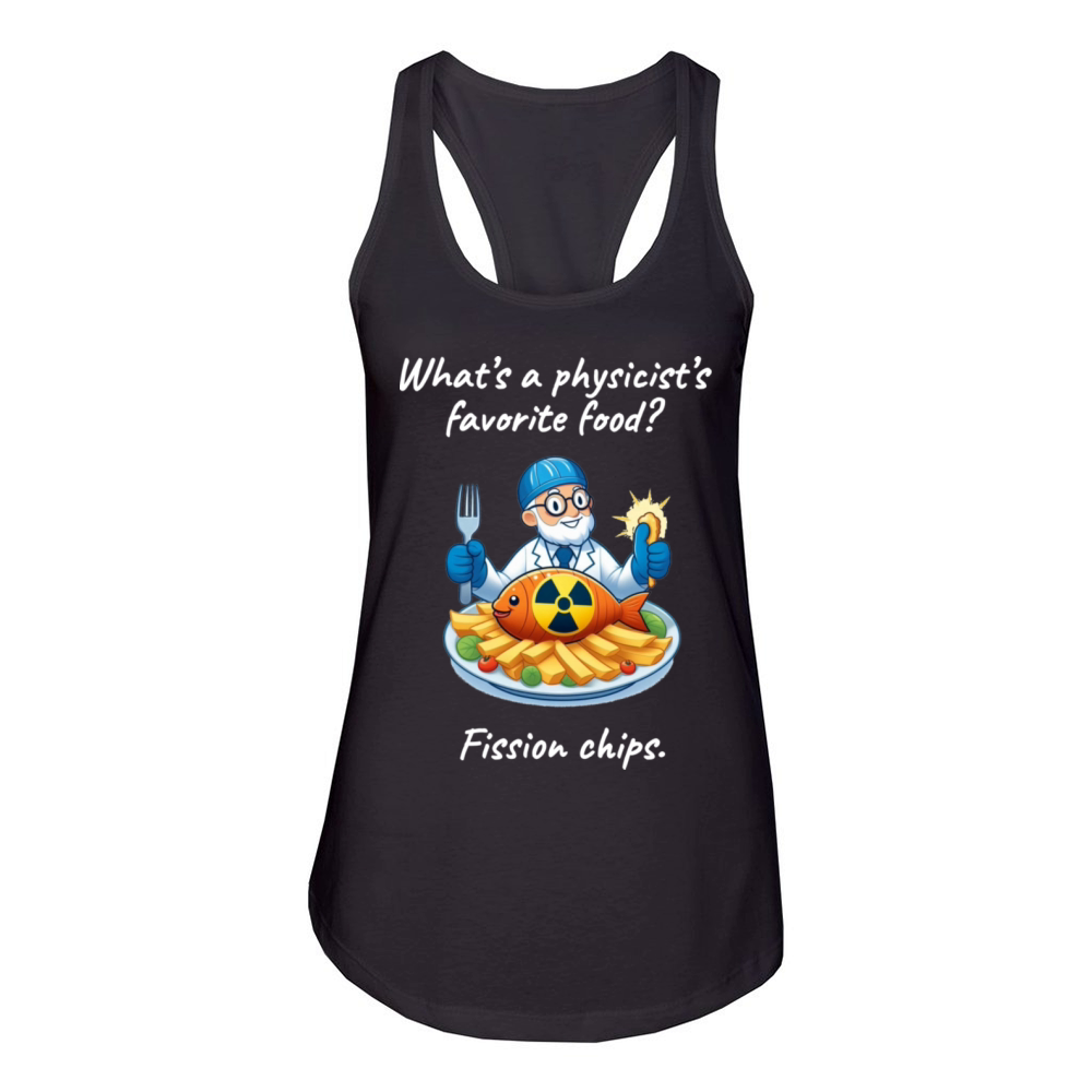 Fission Chips Science Fun Physics Humor Quote Women's Racerback Tank