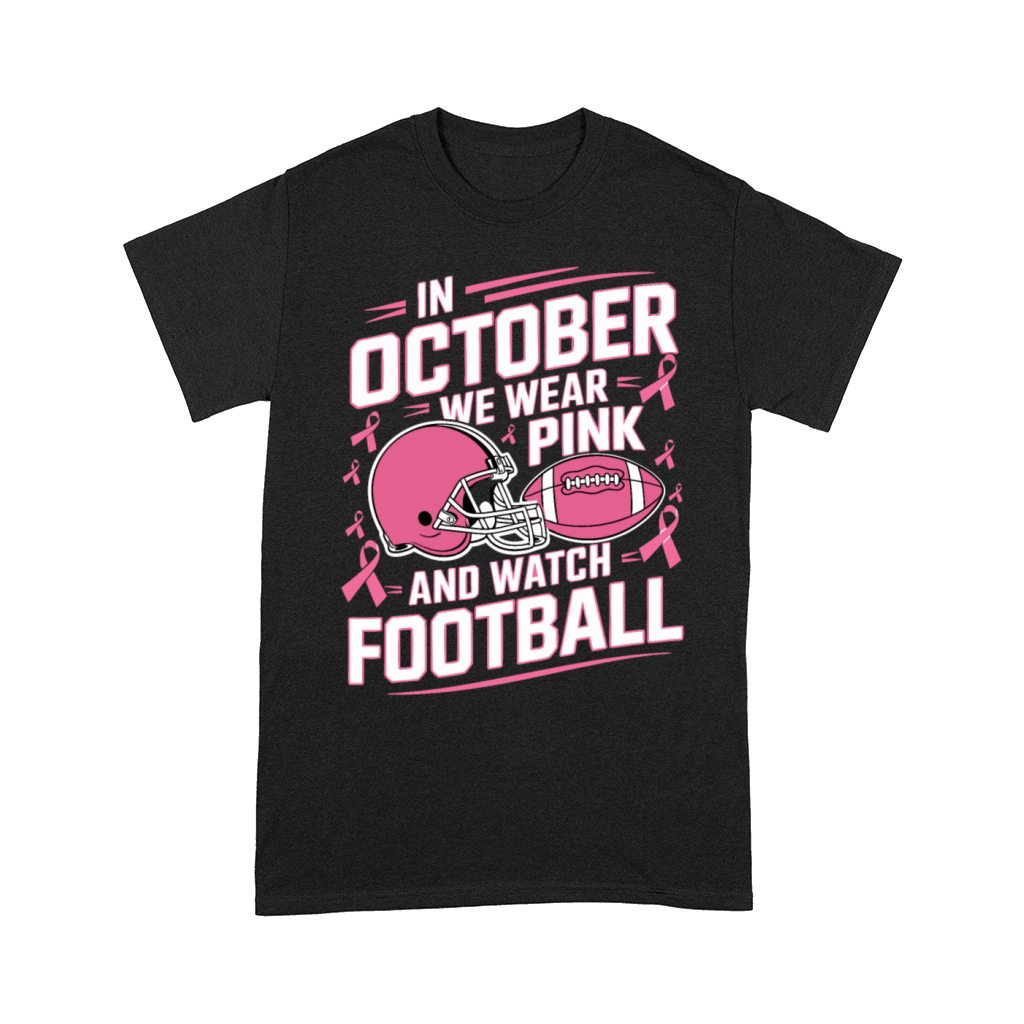 In October We Wear Pink And Watch Football Breast Comfort T-shirt
