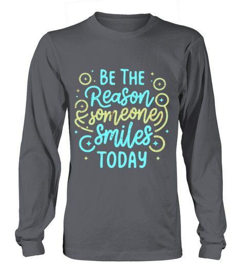 Be the reason someone smiles today Long sleeved Unisex