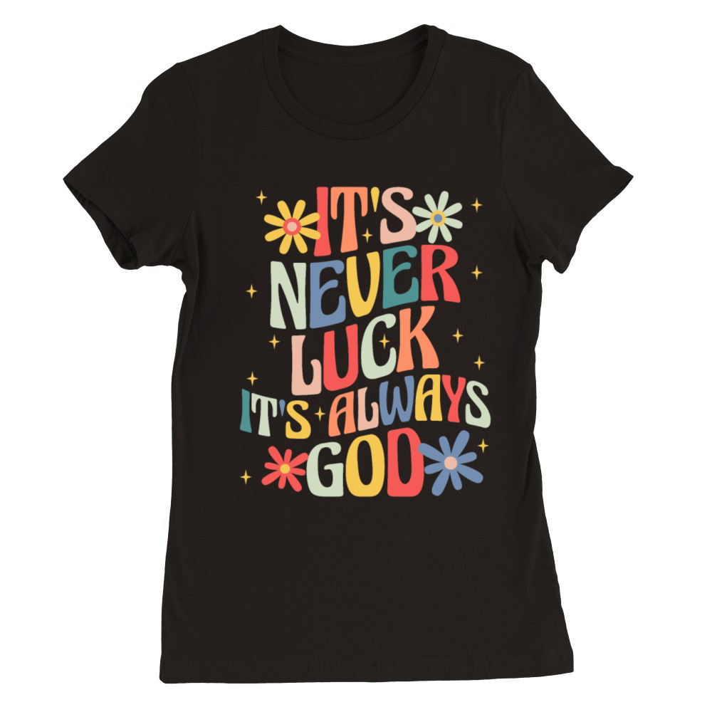 Its Never Luck Its Always God Premium Womens Crewneck T-shirt