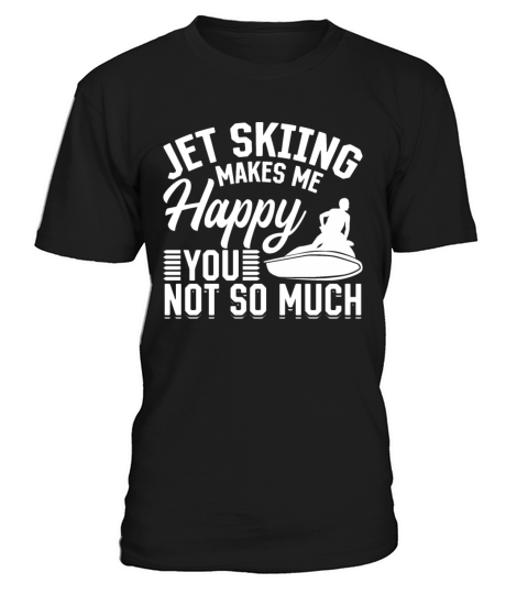 Jetskiing makes me happy you not so much - Jetski T-Shirt Unisex