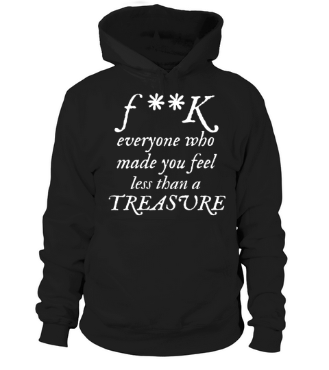 FK Everyone Who Made You Feel Less Than A Treasure Hoodie Unisex