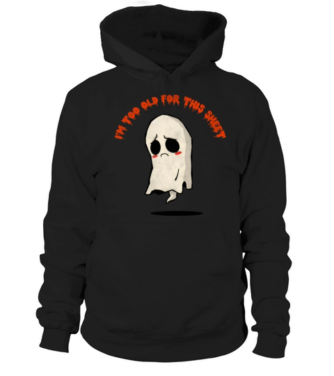 I m Too Old For This Sheet Ghost Costume Halloween Hoodie Unisex