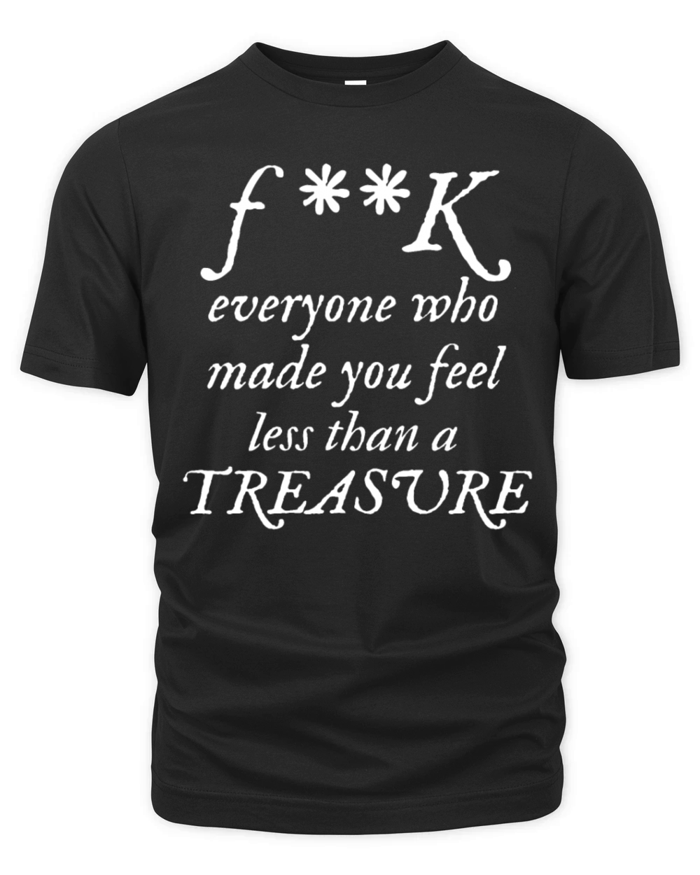FK Everyone Who Made You Feel Less Than A Treasure Organic Unisex T-shirt