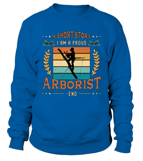 Arborist A Short Story I Am A Proud Tree Climber Sweatshirt Unisex