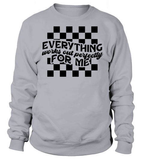 Everything works out perfectly for me Sweatshirt Unisex