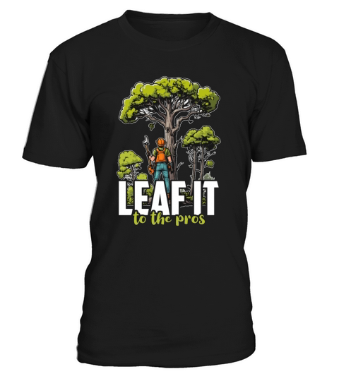 Arborist Leaf It To The Tree Trimmer Arborists T-Shirt Unisex