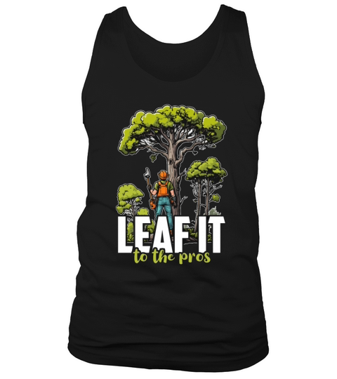 Arborist Leaf It To The Tree Trimmer Arborists Tank Top Unisex