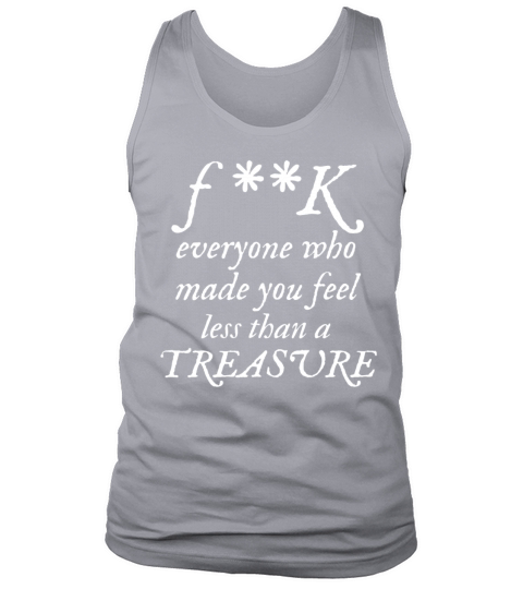 FK Everyone Who Made You Feel Less Than A Treasure Tank Top Unisex
