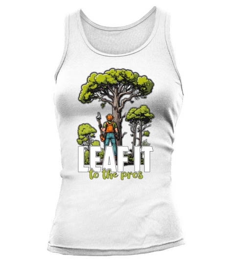 Arborist Leaf It To The Tree Trimmer Arborists Tank top Woman