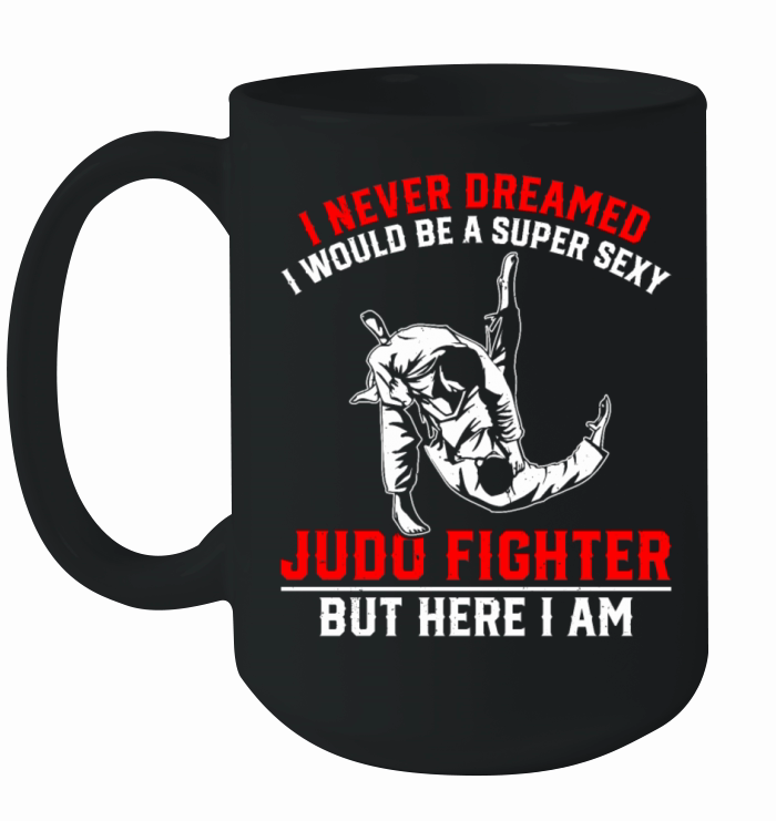 I never dreamed i would be a super sexy judo Fight Ceramic Mug