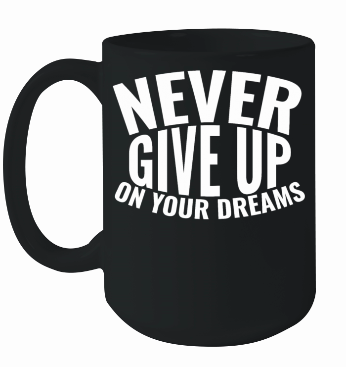 Never give up on your dreams Ceramic Mug