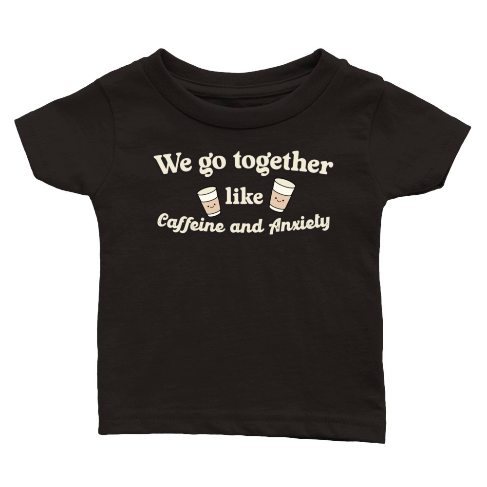 We go together like caffeine and anxiety - coffee Classic Baby Crewneck T-shirt