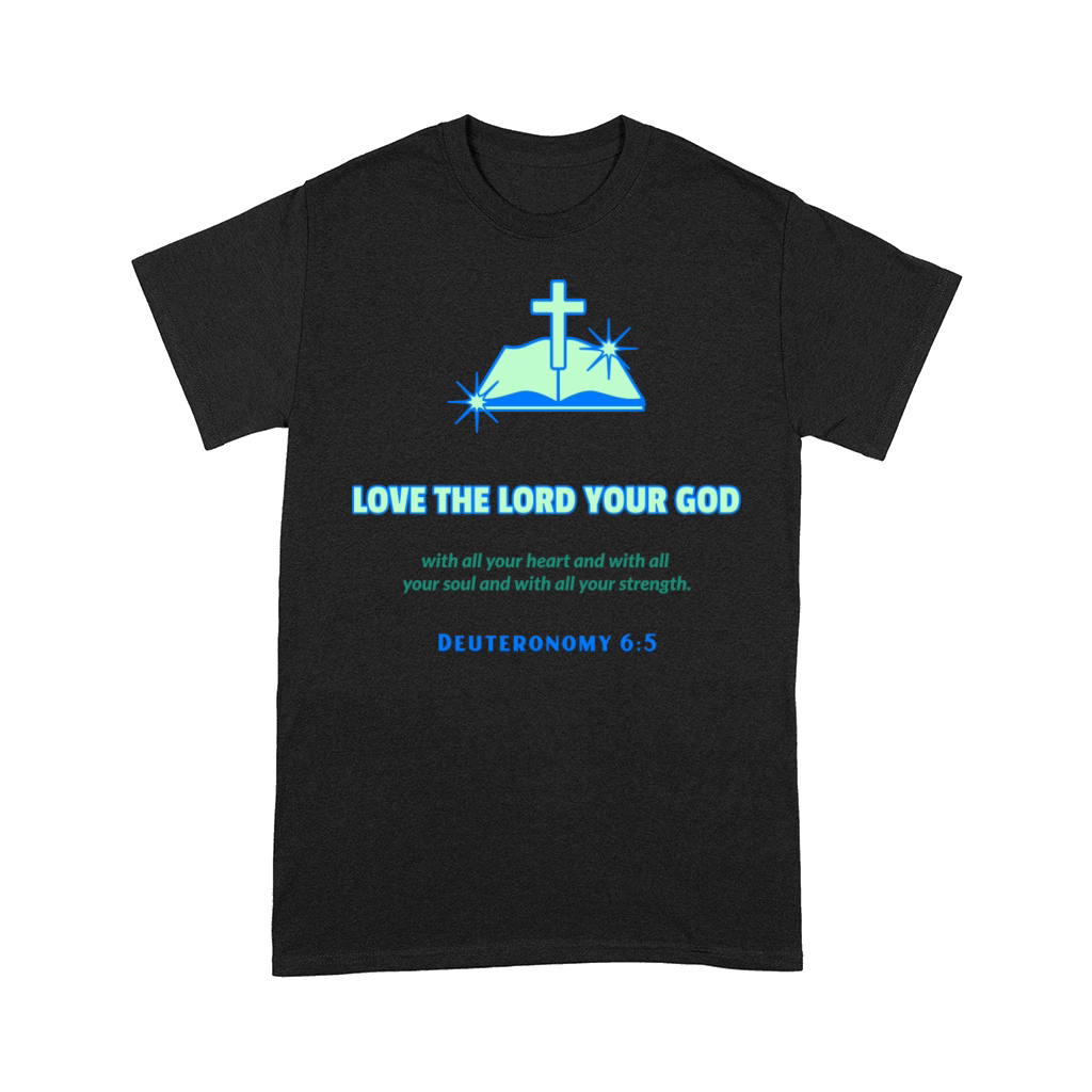 Love The Lord Your God - Bible Verse Comfort T-shirt