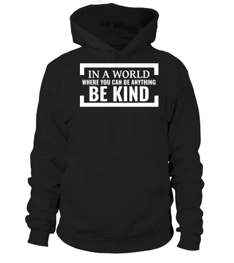 In a world where you can be anything be kind Hoodie Unisex