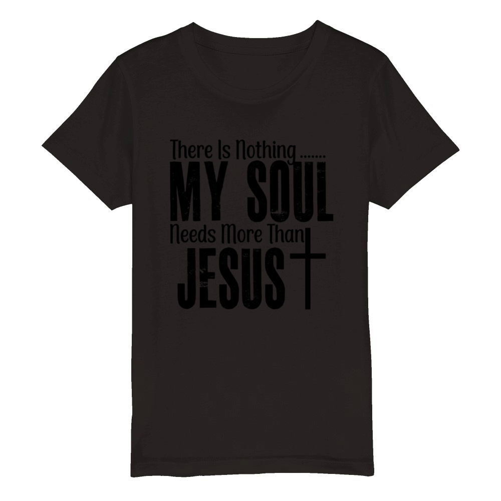 There Is Nothing My Soul Needs More Than Jesus Organic Kids Crewneck T-shirt