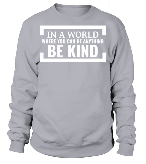 In a world where you can be anything be kind Sweatshirt Unisex