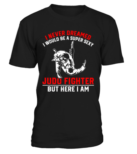 I never dreamed i would be a super sexy judo Fight T-Shirt Unisex