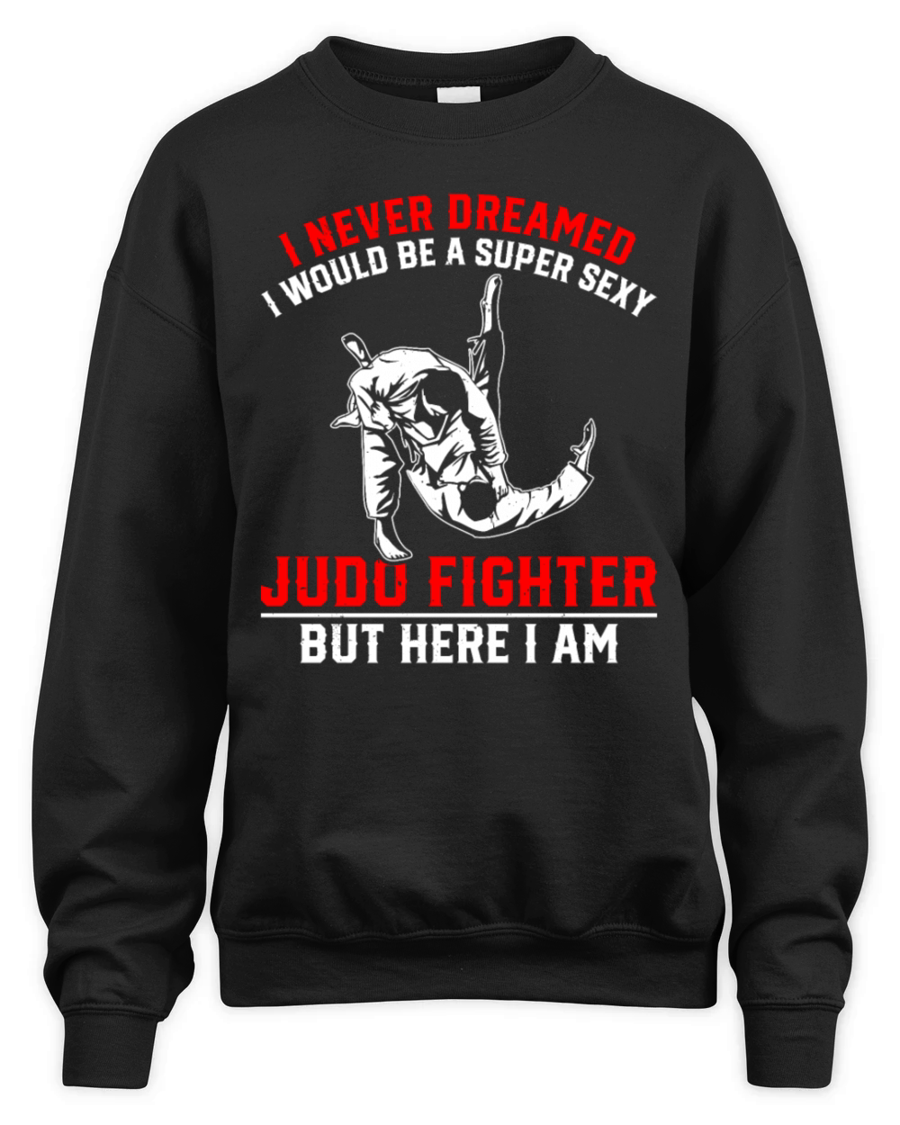 I never dreamed i would be a super sexy judo Fight Unisex Premium Crewneck Sweatshirt