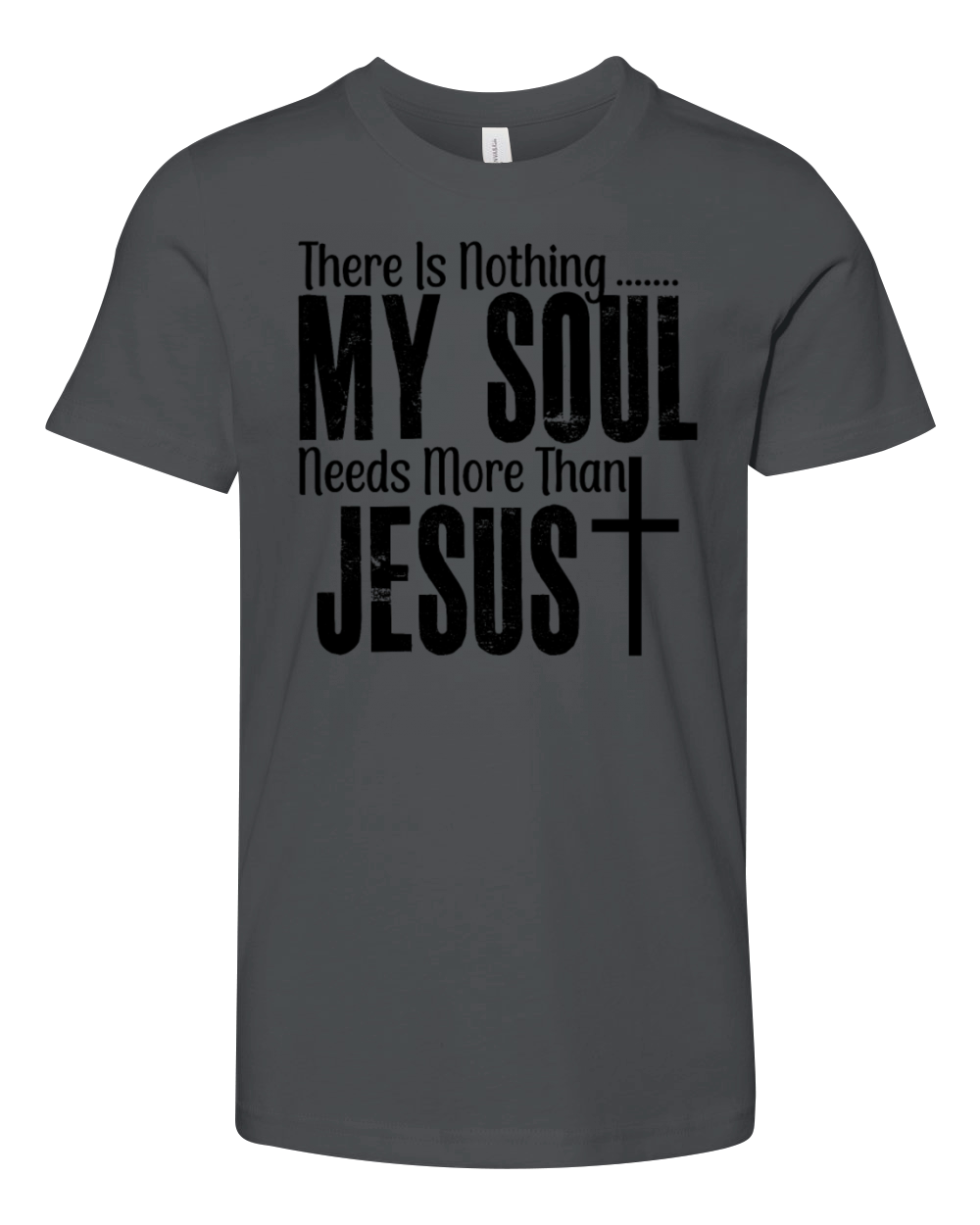 There Is Nothing My Soul Needs More Than Jesus Youth Unisex Jersey Tee