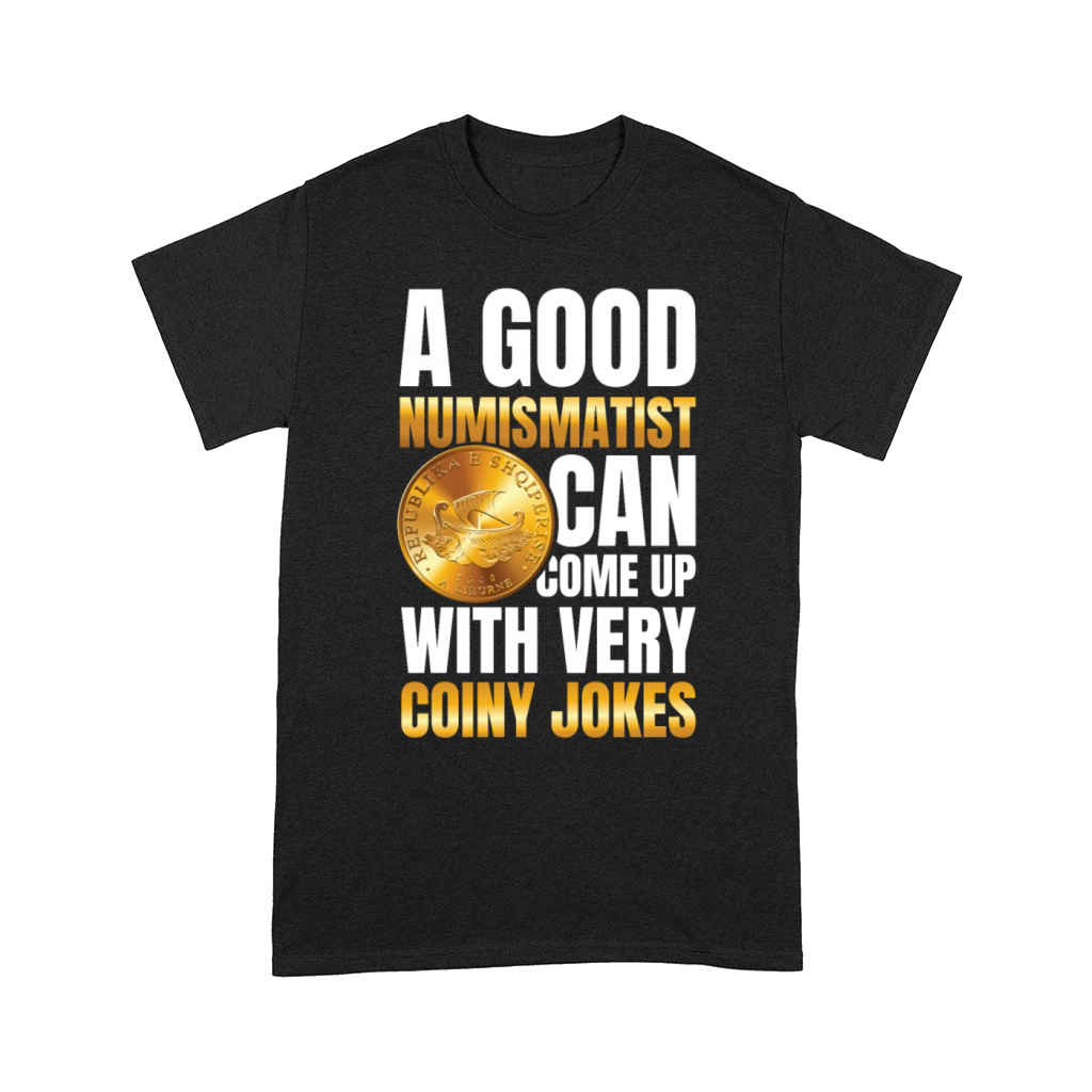 Numismatist Can Come Up With Very Coiny Jokes Comfort T-shirt