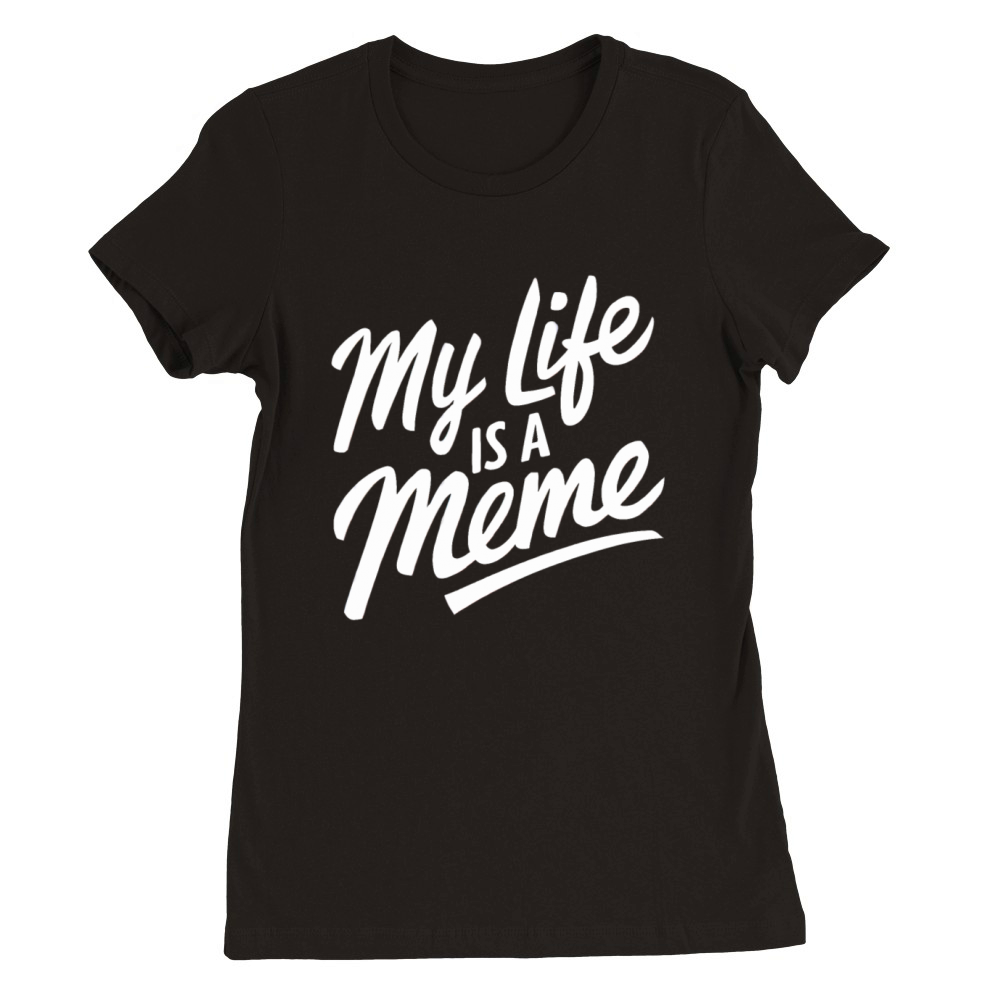 "My Life is a Meme" Funny Quote humorous Humor Premium Womens Crewneck T-shirt