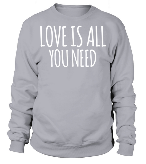 Love is all you need Sweatshirt Unisex