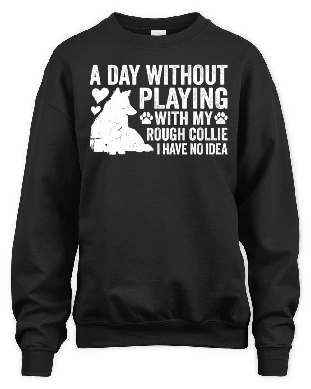 A day without playing with my Rough Collie I have Unisex Premium Crewneck Sweatshirt