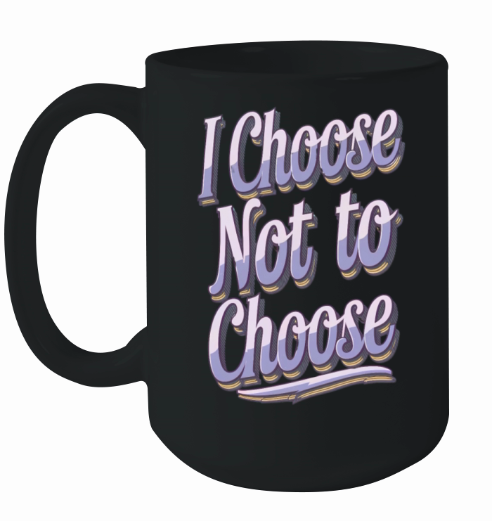 Choose not to Choose Funny Saying Ceramic Mug