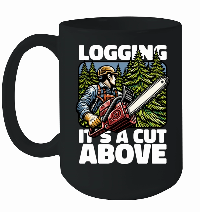 Logging Its A Cut Above Lumber Worker Logger Ceramic Mug