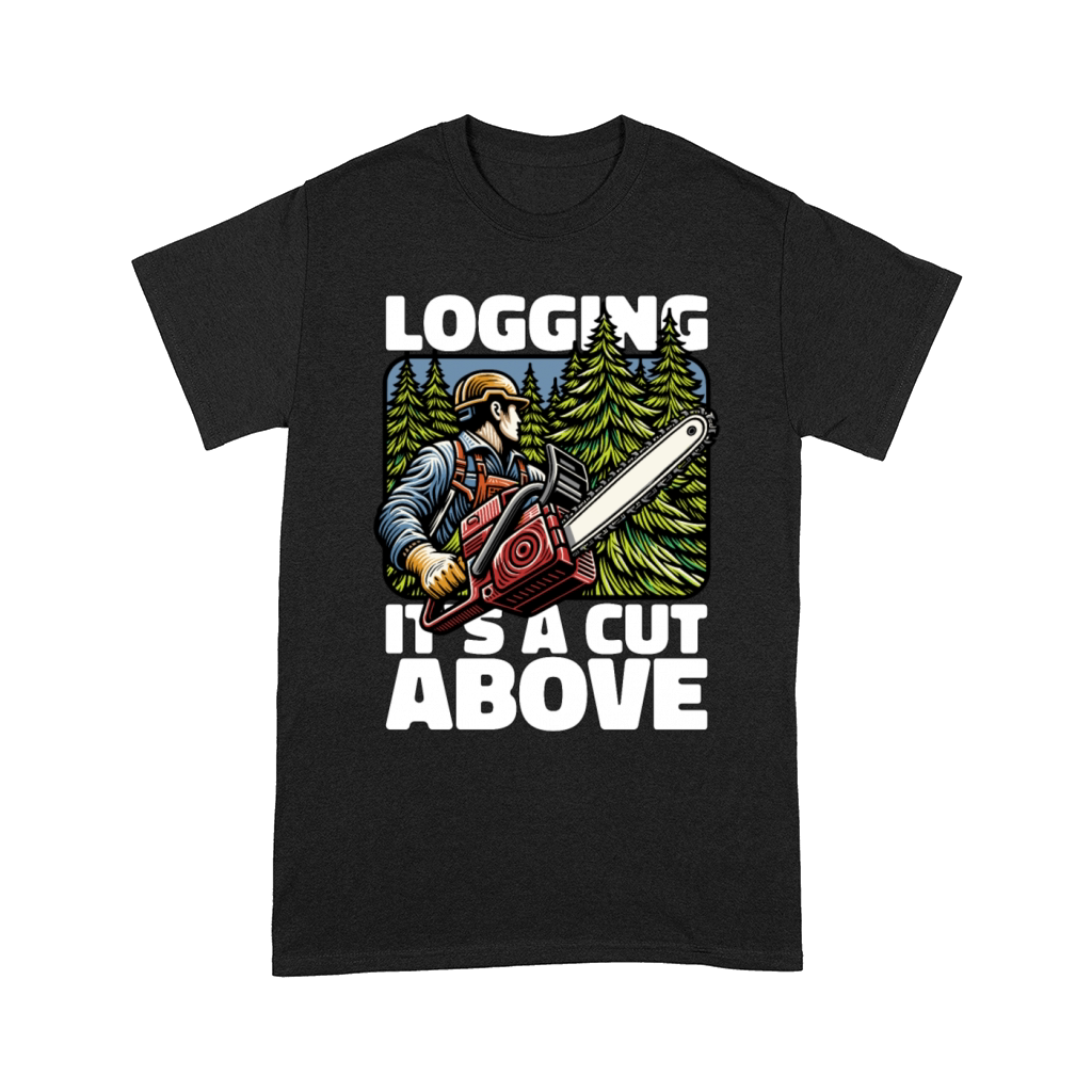 Logging Its A Cut Above Lumber Worker Logger Comfort T-shirt