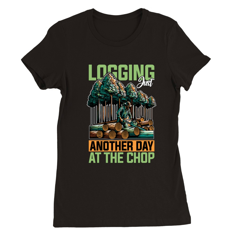 Logging Just Another Day Woodworker Tree Surgeon Premium Womens Crewneck T-shirt