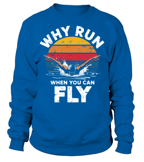 Why Run When You Can Fly Inspirational Swimmer Sweatshirt Unisex