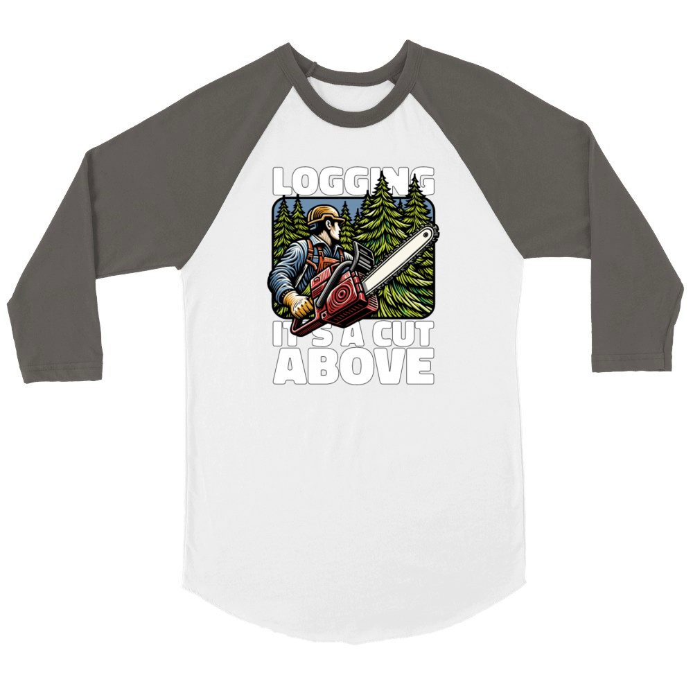 Logging Its A Cut Above Lumber Worker Logger Unisex ¾ sleeve Raglan T-shirt