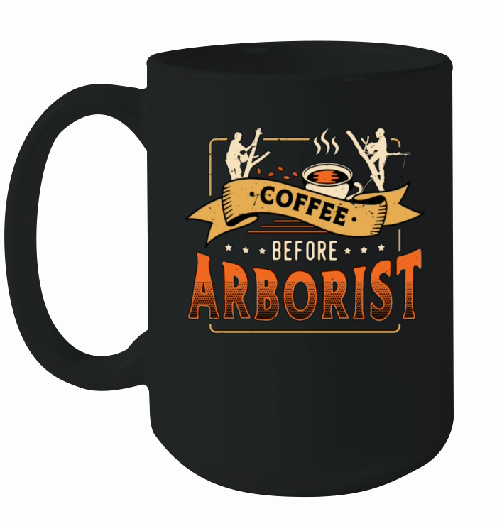 Arborist Coffee Before Tree Climber Coffee Lover Ceramic Mug