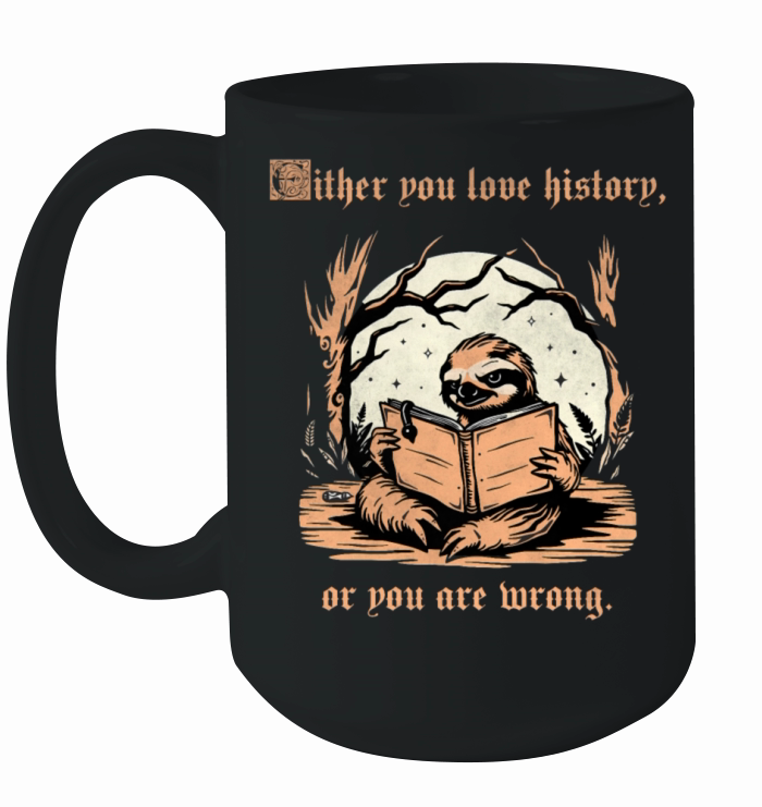 Either You Love History Or You Are Wrong Sloth vin Ceramic Mug