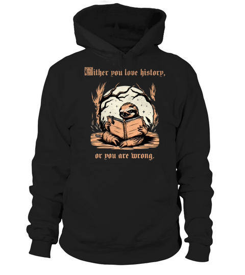 Either You Love History Or You Are Wrong Sloth vin Hoodie Unisex