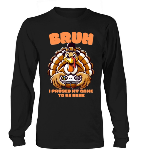 Bruh I Paused My Game To Be Here Thanksgiving Turk Long sleeved Unisex