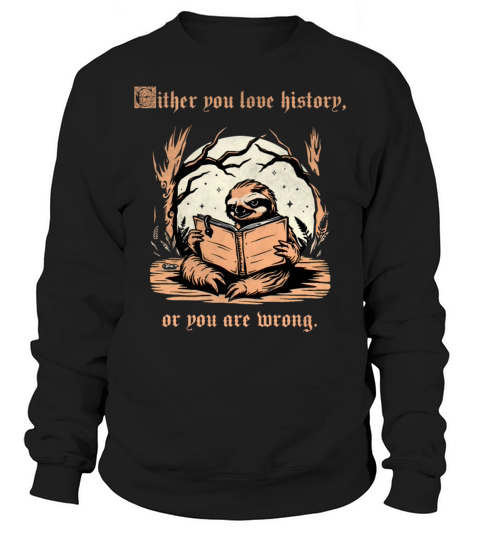 Either You Love History Or You Are Wrong Sloth vin Sweatshirt Unisex