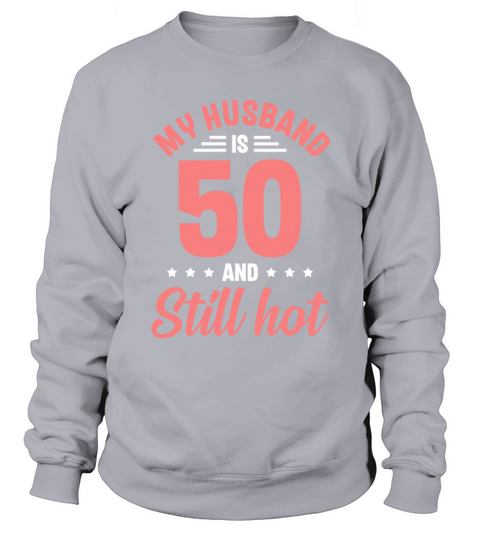 My Husband is 50 Still Smoking Hot Funny 50th Sweatshirt Unisex