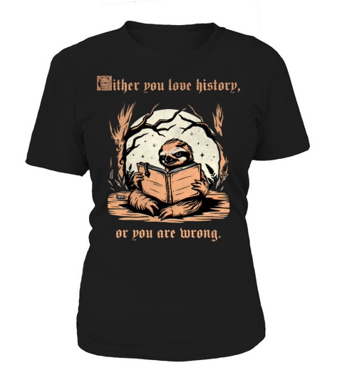 Either You Love History Or You Are Wrong Sloth vin Women's T-Shirt