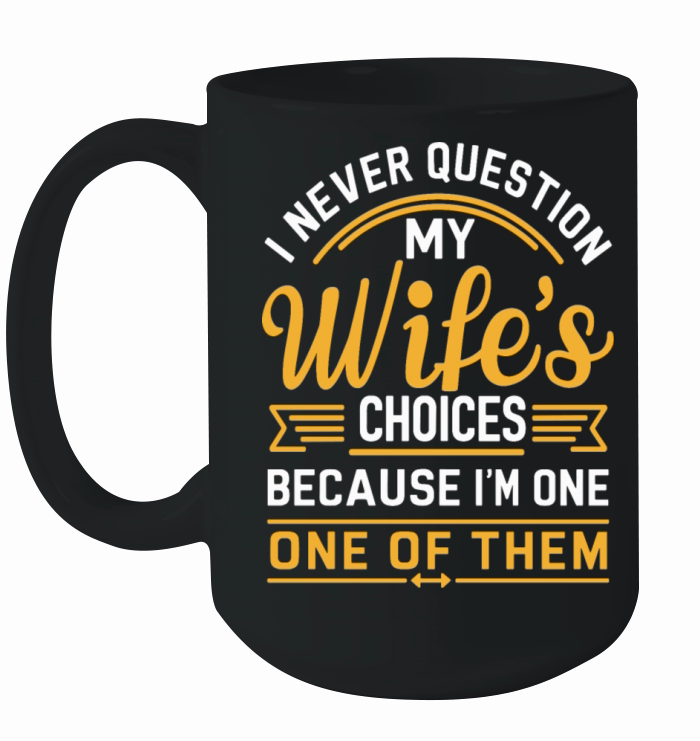 Husband Quote "I Never Question My Wifes Choices" Ceramic Mug