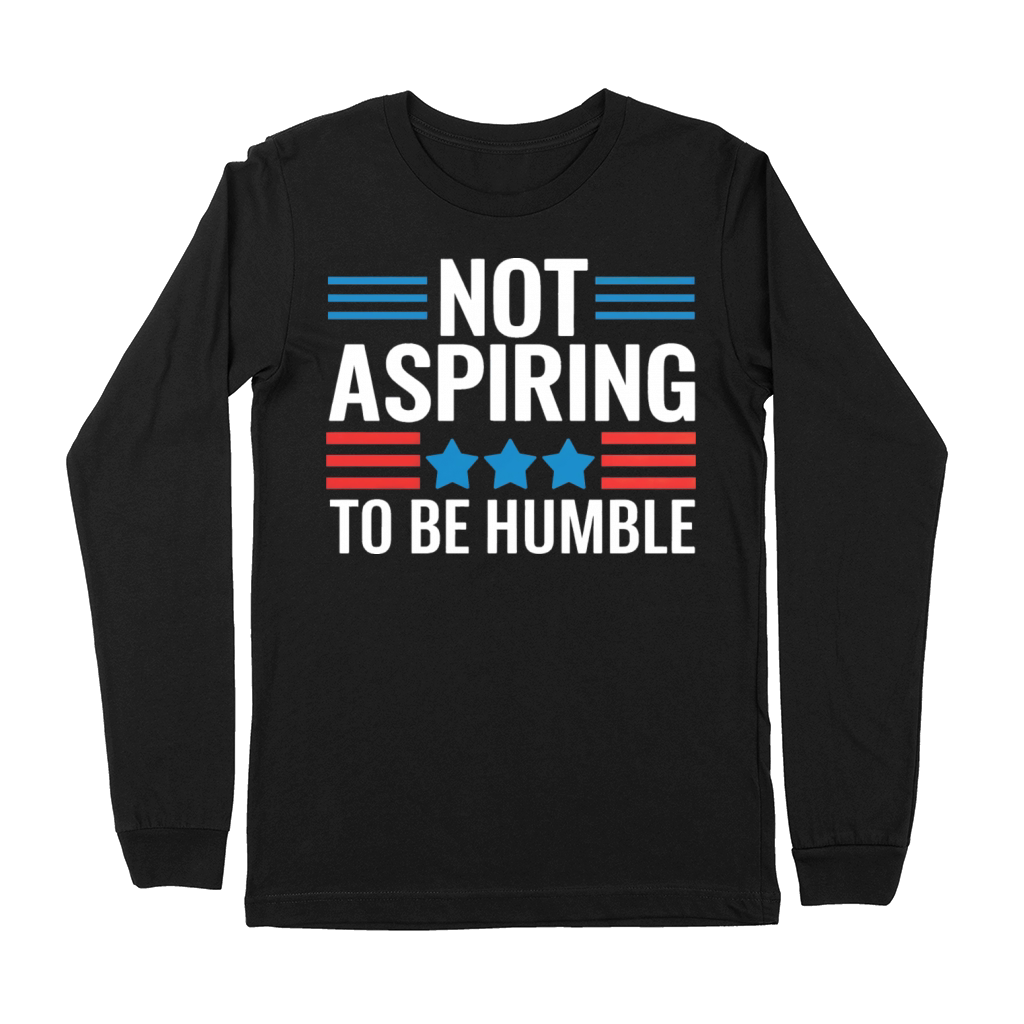 Not Aspiring To Be Humble Premium Long Sleeve