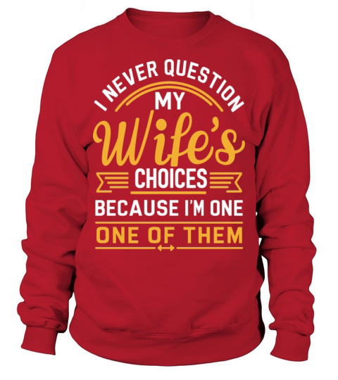 Husband Quote "I Never Question My Wifes Choices" Sweatshirt Unisex