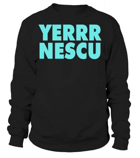 Yerrr Nescu Shirt Sweatshirt Unisex